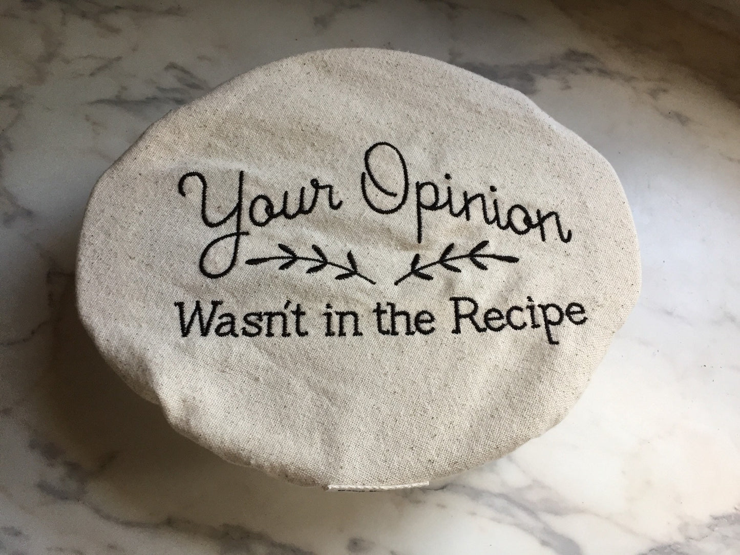 Reusable Embroidered Bowl Cover on 100% US Cotton Your Opinion Wasn't in the Recipe